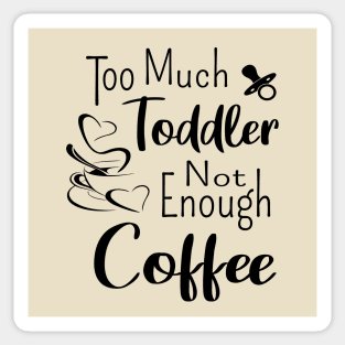 Too much toddler not enough coffee Sticker